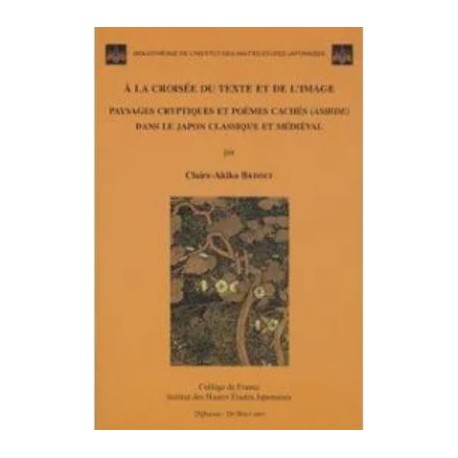 A la croisée du texte et de l'image - Paysages cryptiques et poèmes cachés (ashide) dans le Japon classique médiéval