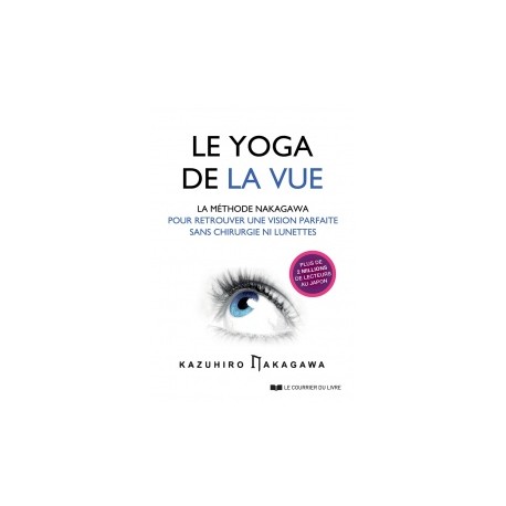 Le yoga de la vue - La méthode Nakagawa pour retrouver une vision parfaite sans chirurgie ni lunettes