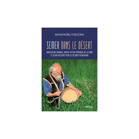 Semer dans le désert - Agriculture durable, remise en état intégrale de la terre et ultime recours pour la sécurité alimentaire